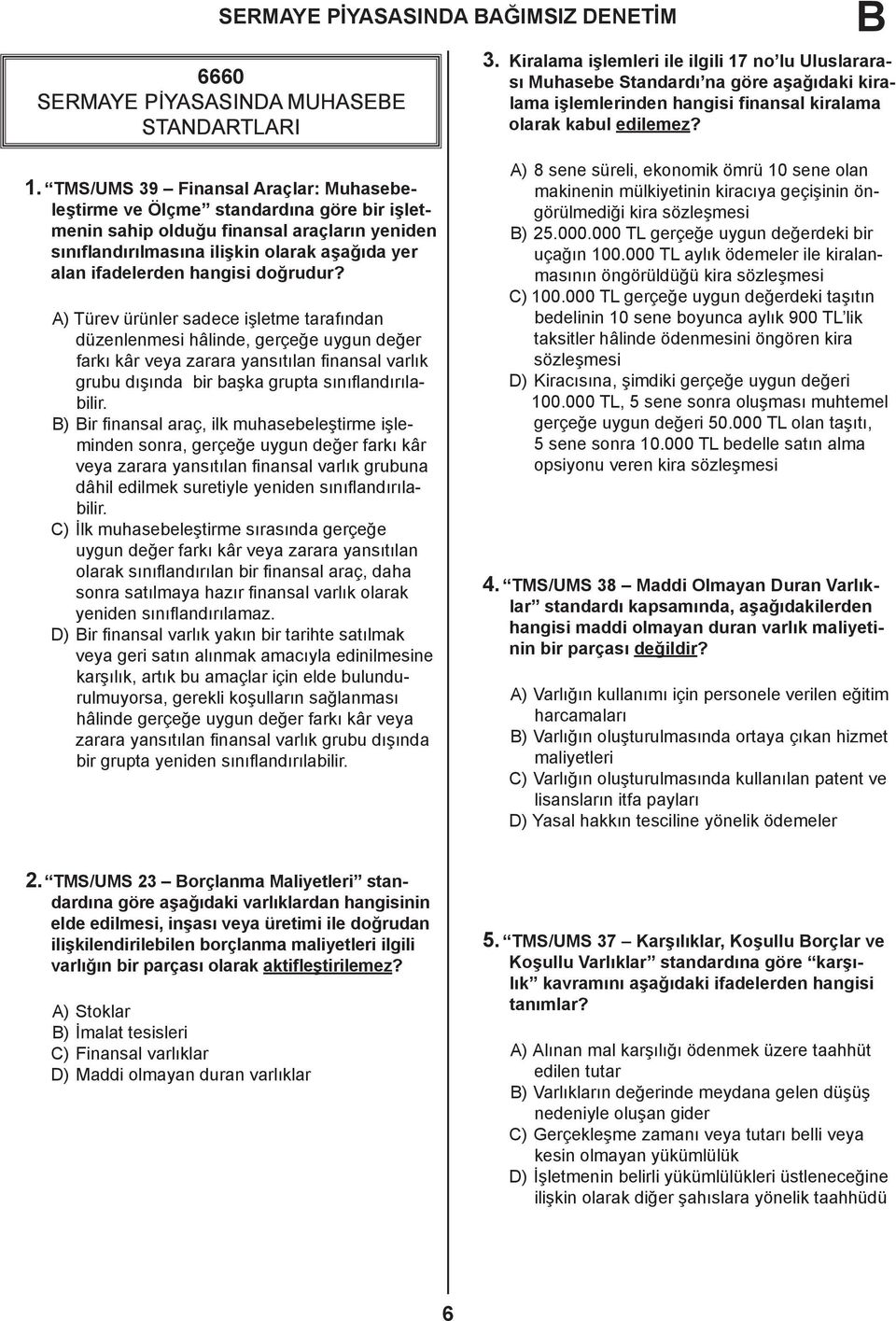 doğrudur? A) Türev ürünler sadece işletme tarafından düzenlenmesi hâlinde, gerçeğe uygun değer farkı kâr veya zarara yansıtılan finansal varlık grubu dışında bir başka grupta sınıflandırılabilir.