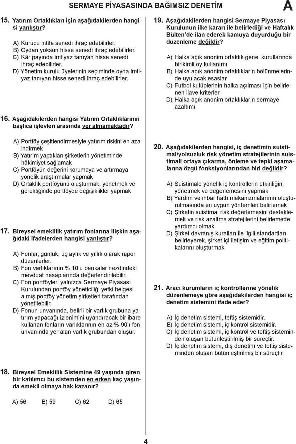 Aşağıdakilerden hangisi Sermaye Piyasası Kurulunun ilke kararı ile belirlediği ve Haftalık Bülten de ilan ederek kamuya duyurduğu bir düzenleme değildir?