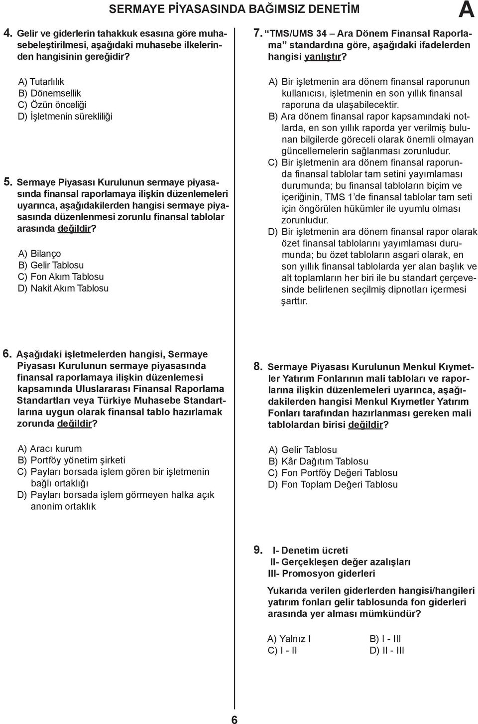 değildir? A) Bilanço B) Gelir Tablosu C) Fon Akım Tablosu D) Nakit Akım Tablosu 7. TMS/UMS 34 Ara Dönem Finansal Raporlama standardına göre, aşağıdaki ifadelerden hangisi yanlıştır?