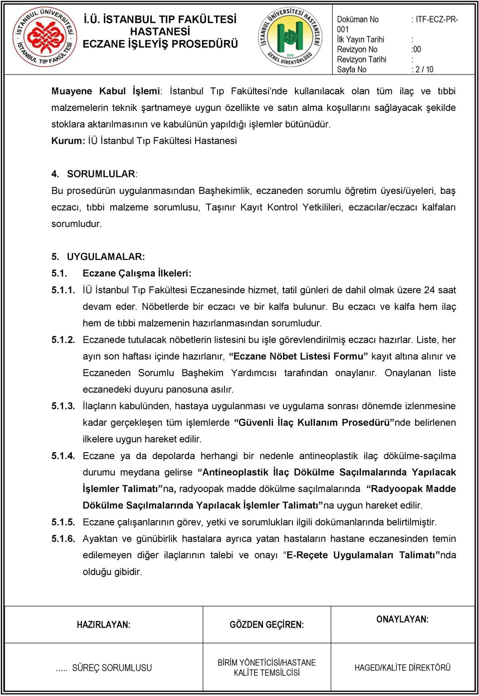 SORUMLULAR: Bu prosedürün uygulanmasından Başhekimlik, eczaneden sorumlu öğretim üyesi/üyeleri, baş eczacı, tıbbi malzeme sorumlusu, Taşınır Kayıt Kontrol Yetkilileri, eczacılar/eczacı kalfaları