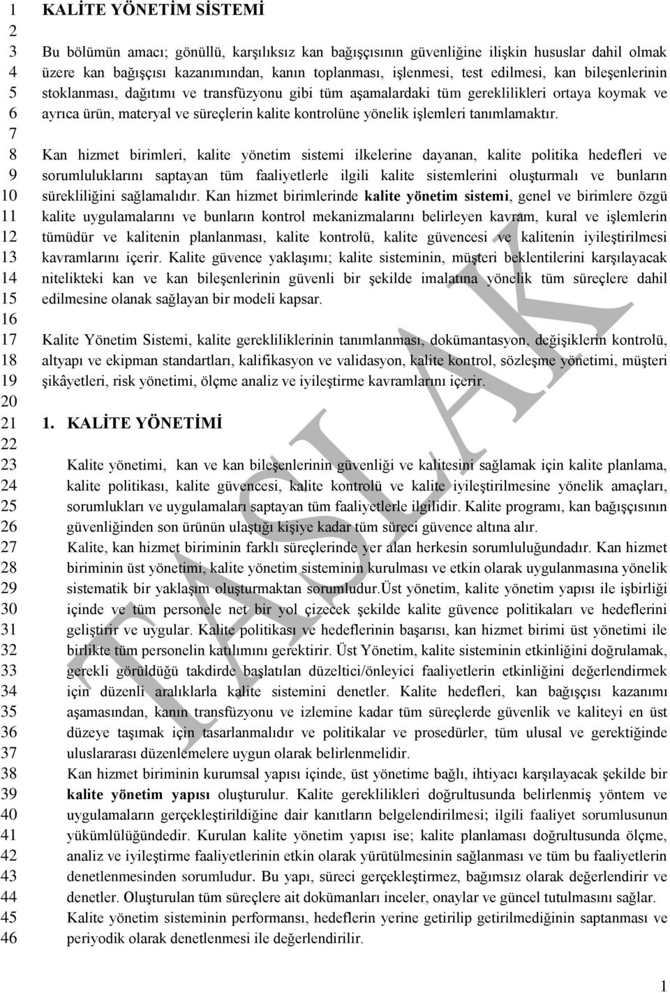 aşamalardaki tüm gereklilikleri ortaya koymak ve ayrıca ürün, materyal ve süreçlerin kalite kontrolüne yönelik işlemleri tanımlamaktır.