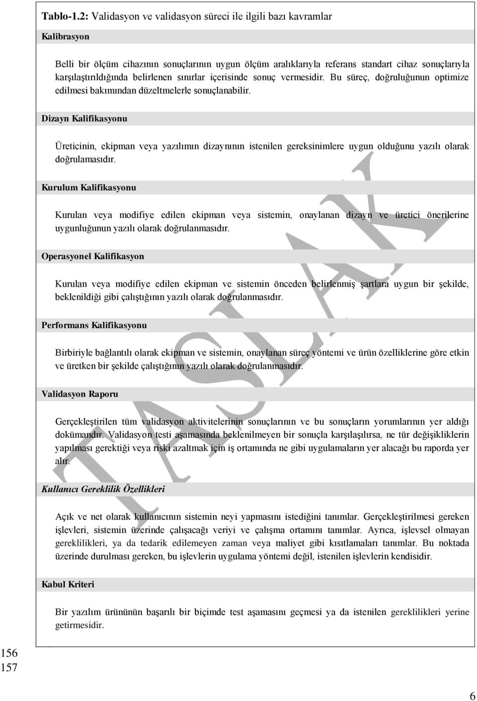 belirlenen sınırlar içerisinde sonuç vermesidir. Bu süreç, doğruluğunun optimize edilmesi bakımından düzeltmelerle sonuçlanabilir.