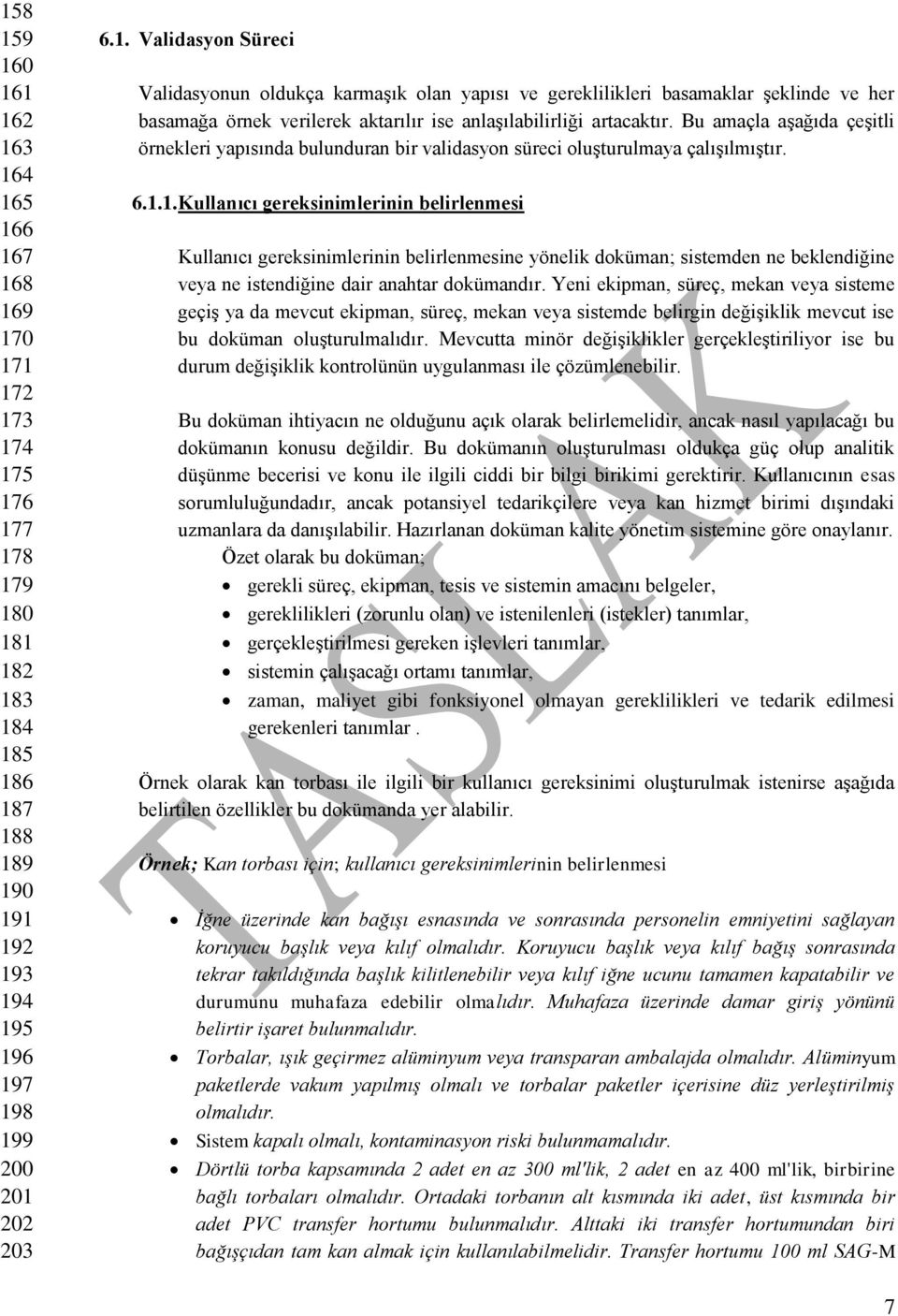 1. Kullanıcı gereksinimlerinin belirlenmesi Kullanıcı gereksinimlerinin belirlenmesine yönelik doküman; sistemden ne beklendiğine veya ne istendiğine dair anahtar dokümandır.