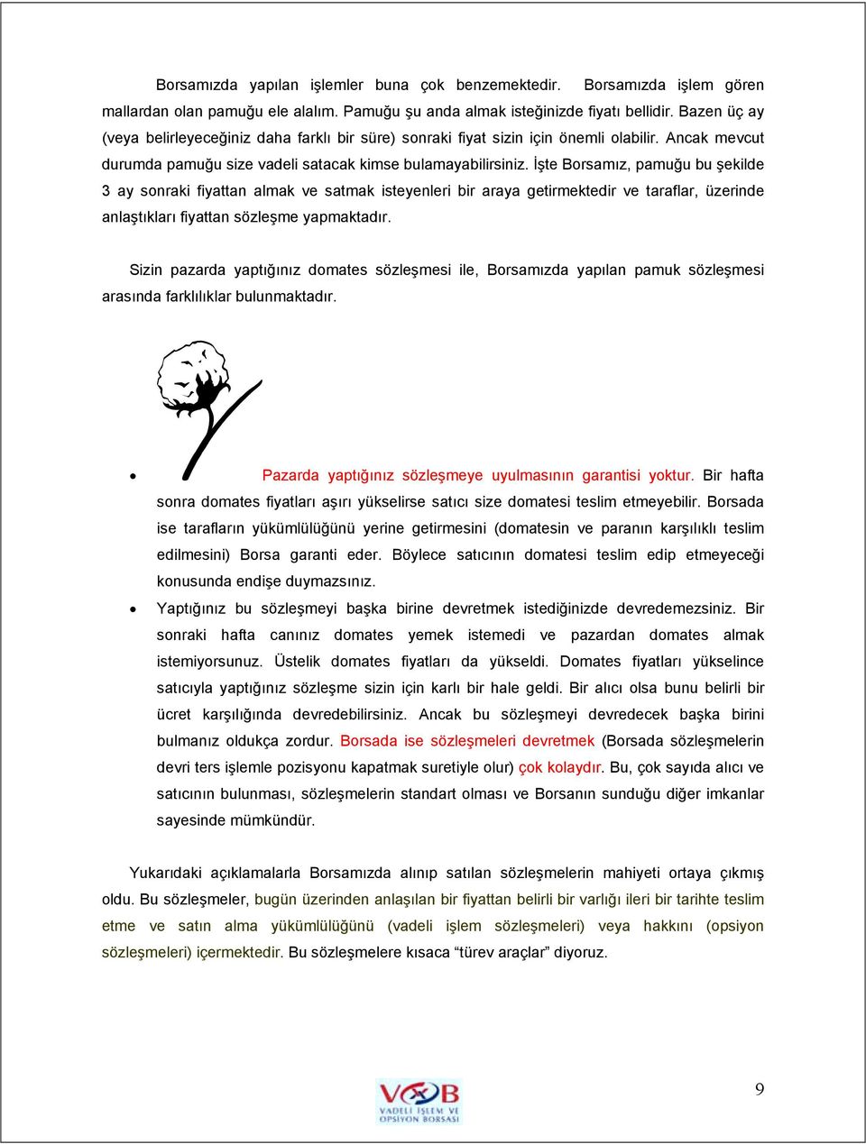 İşte Borsamõz, pamuğu bu şekilde 3 ay sonraki fiyattan almak ve satmak isteyenleri bir araya getirmektedir ve taraflar, üzerinde anlaştõklarõ fiyattan sözleşme yapmaktadõr.