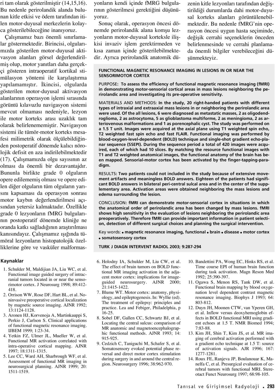 MATERIALS AND METHODS: In the study, righthanded patients with different types of intraxial and extraaxial mass lesions in or neighboring the perirolandic area were used.