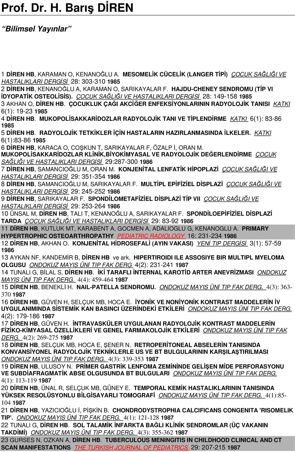 ÇOCUK SAĞLIĞI VE HASTALIKLARI DERGİSİ 28: 149-158 1985 3 AKHAN O, DİREN HB. ÇOCUKLUK ÇAĞI AKCİĞER ENFEKSİYONLARININ RADYOLOJİK TANISI KATKI 6(1): 19-23 1985 4 DİREN HB.