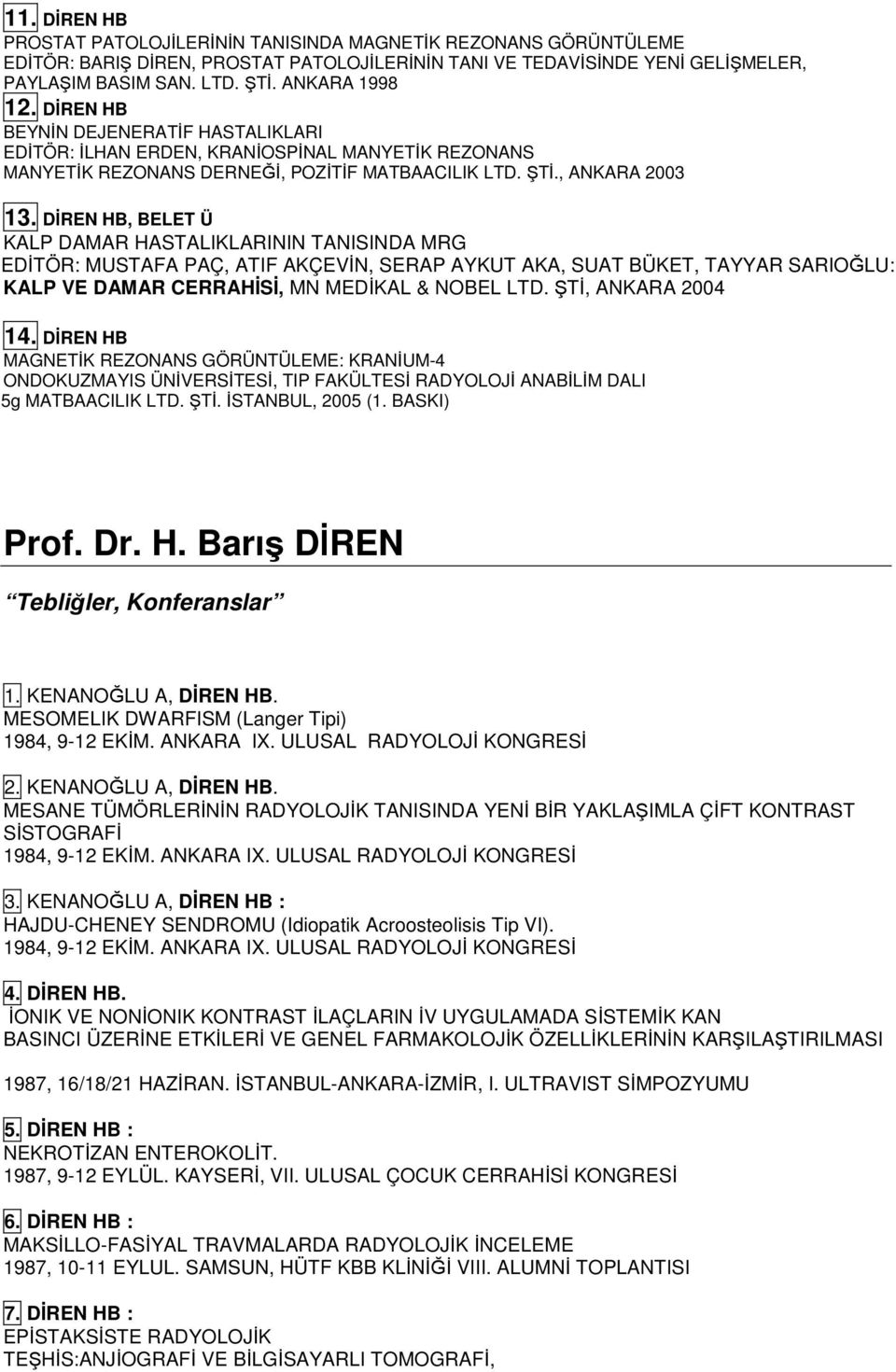 DİREN HB, BELET Ü KALP DAMAR HASTALIKLARININ TANISINDA MRG EDİTÖR: MUSTAFA PAÇ, ATIF AKÇEVİN, SERAP AYKUT AKA, SUAT BÜKET, TAYYAR SARIOĞLU: KALP VE DAMAR CERRAHİSİ, MN MEDİKAL & NOBEL LTD.