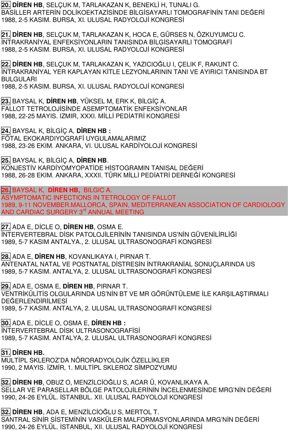 DİREN HB, SELÇUK M, TARLAKAZAN K, YAZICIOĞLU I, ÇELIK F, RAKUNT C. İNTRAKRANİYAL YER KAPLAYAN KİTLE LEZYONLARININ TANI VE AYIRICI TANISINDA BT BULGULARI 1988, 2-5 KASIM. BURSA, XI.