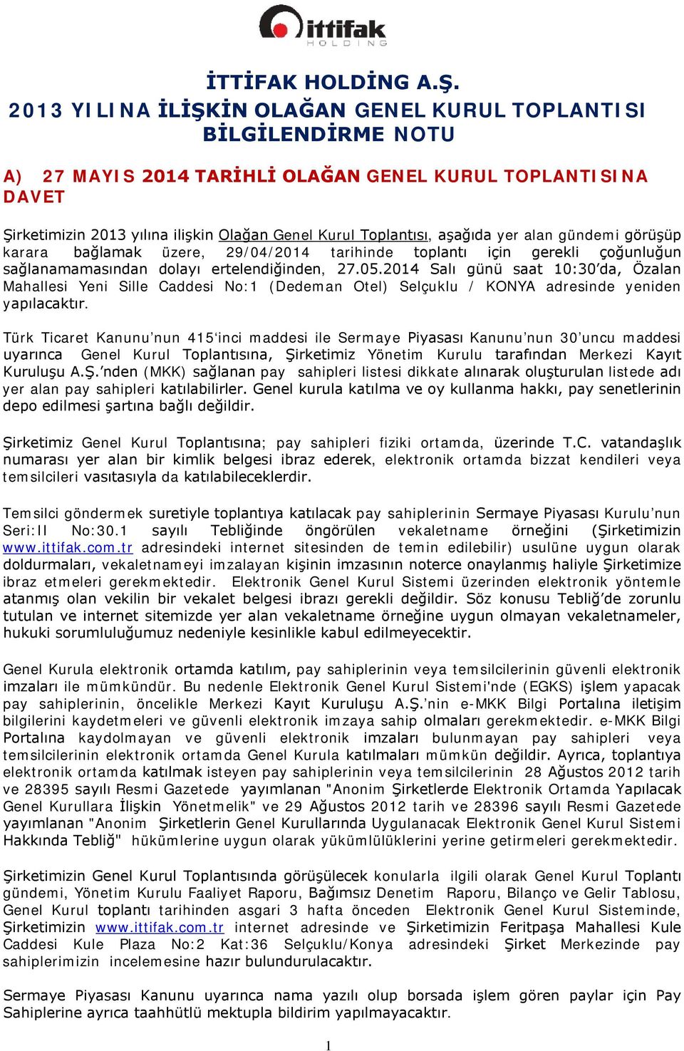 aşağıda yer alan gündemi görüşüp karara bağlamak üzere, 29/04/2014 tarihinde toplantı için gerekli çoğunluğun sağlanamamasından dolayı ertelendiğinden, 27.05.