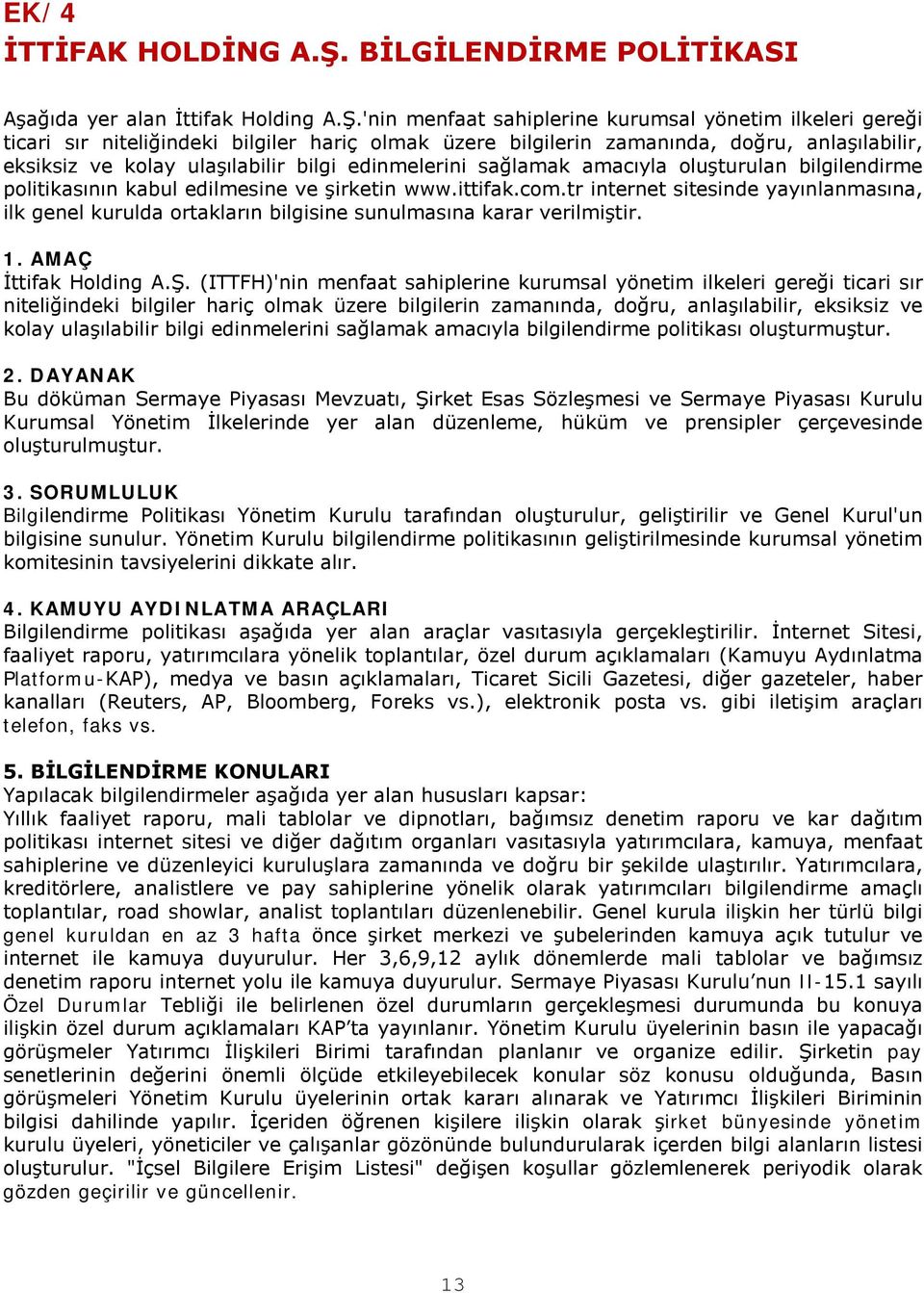 'nin menfaat sahiplerine kurumsal yönetim ilkeleri gereği ticari sır niteliğindeki bilgiler hariç olmak üzere bilgilerin zamanında, doğru, anlaşılabilir, eksiksiz ve kolay ulaşılabilir bilgi