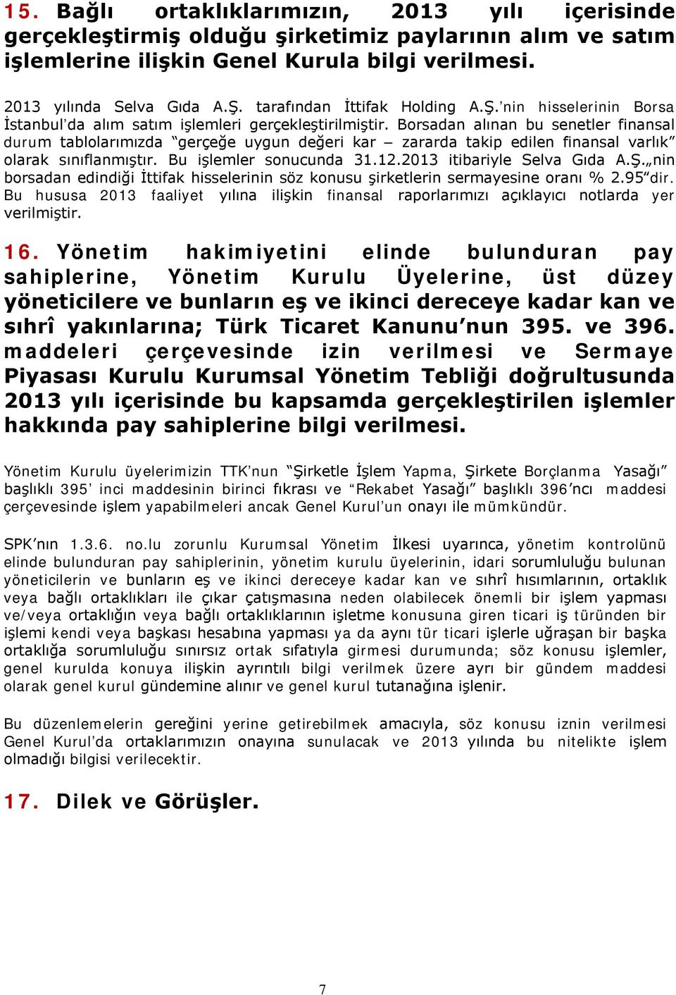 Borsadan alınan bu senetler finansal durum tablolarımızda gerçeğe uygun değeri kar zararda takip edilen finansal varlık olarak sınıflanmıştır. Bu işlemler sonucunda 31.12.2013 itibariyle Selva Gıda A.