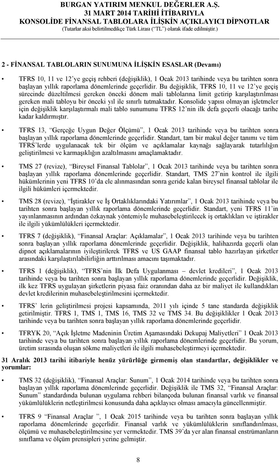 Bu değişiklik, TFRS 10, 11 ve 12 ye geçiş sürecinde düzeltilmesi gereken önceki dönem mali tablolarına limit getirip karşılaştırılması gereken mali tabloyu bir önceki yıl ile sınırlı tutmaktadır.