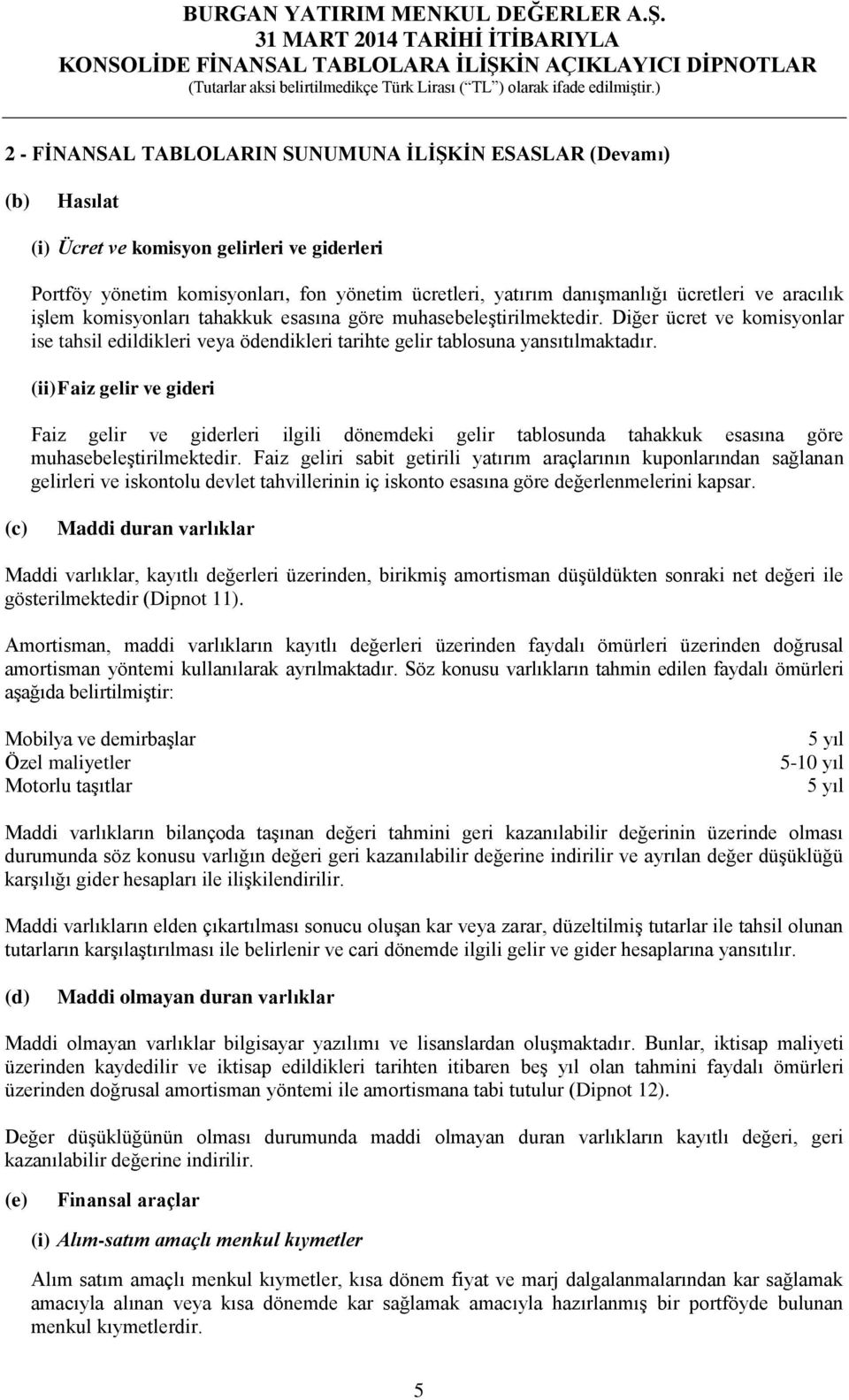 (ii) Faiz gelir ve gideri Faiz gelir ve giderleri ilgili dönemdeki gelir tablosunda tahakkuk esasına göre muhasebeleştirilmektedir.