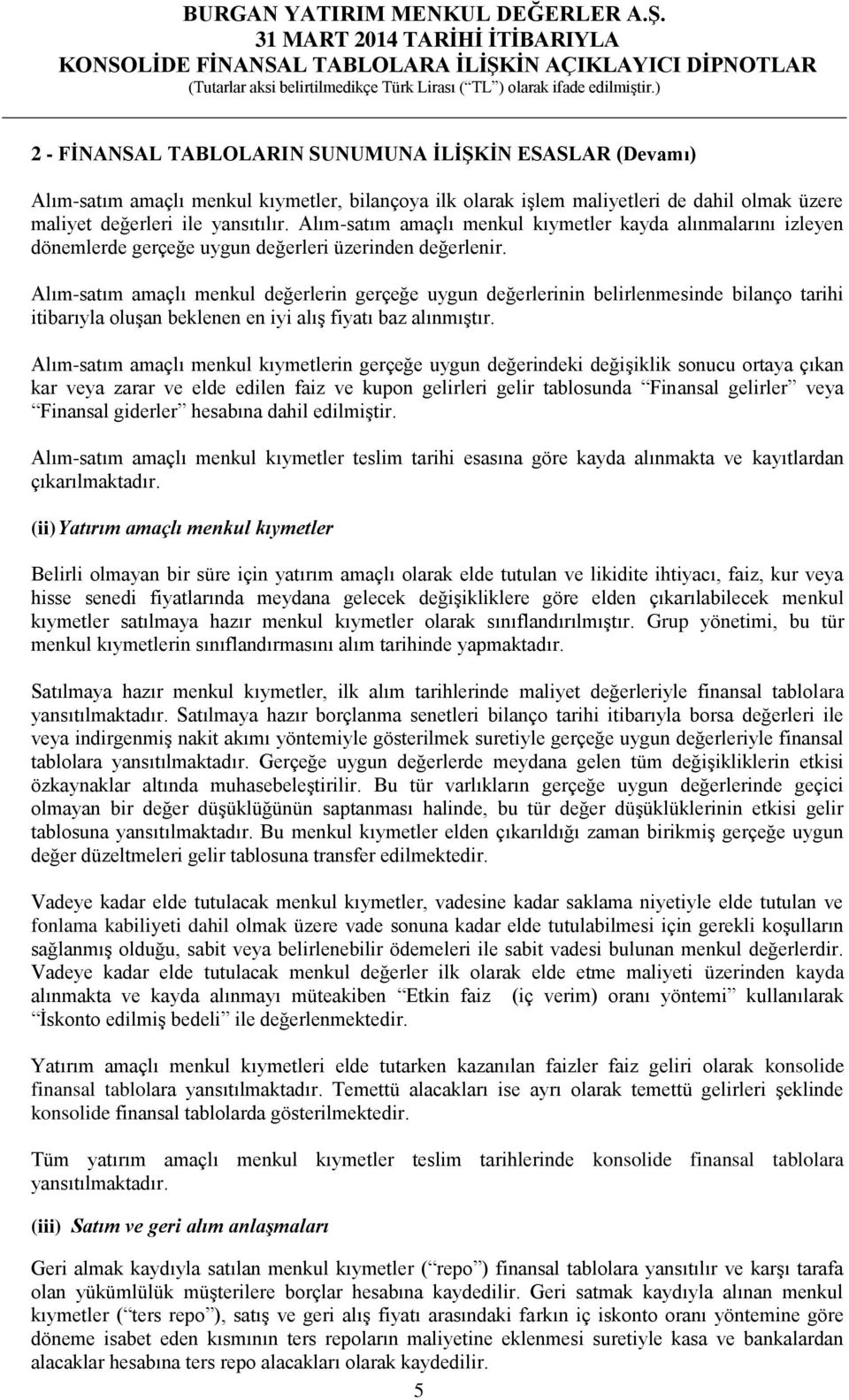 Alım-satım amaçlı menkul değerlerin gerçeğe uygun değerlerinin belirlenmesinde bilanço tarihi itibarıyla oluşan beklenen en iyi alış fiyatı baz alınmıştır.