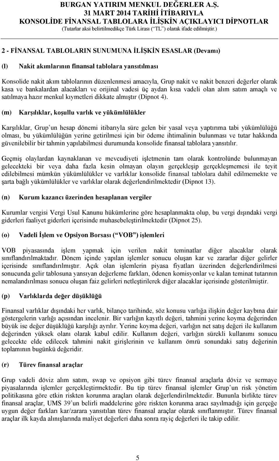 (m) Karşılıklar, koşullu varlık ve yükümlülükler Karşılıklar, Grup un hesap dönemi itibarıyla süre gelen bir yasal veya yaptırıma tabi yükümlülüğü olması, bu yükümlülüğün yerine getirilmesi için bir