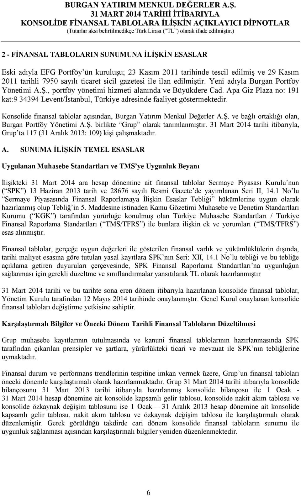 Konsolide finansal tablolar açısından, Burgan Yatırım Menkul Değerler A.Ş. ve bağlı ortaklığı olan, Burgan Portföy Yönetimi A.Ş. birlikte Grup olarak tanımlanmıştır.