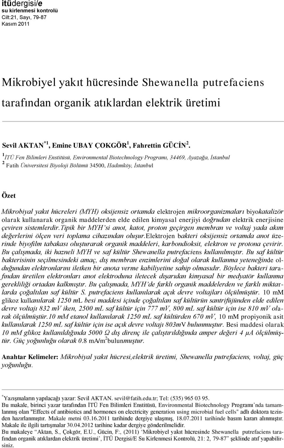 1 İTÜ Fen Bilimleri Enstitüsü, Environmental Biotechnology Programı, 34469, Ayazağa, İstanbul 2 Fatih Üniversitesi Biyoloji Bölümü 34500, Hadımköy, İstanbul Özet Mikrobiyal yakıt hücreleri (MYH)