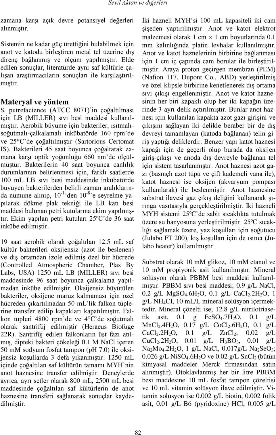 Elde edilen sonuçlar, literatürde aynı saf kültürle çalışan araştırmacıların sonuçları ile karşılaştırılmıştır. Materyal ve yöntem S.