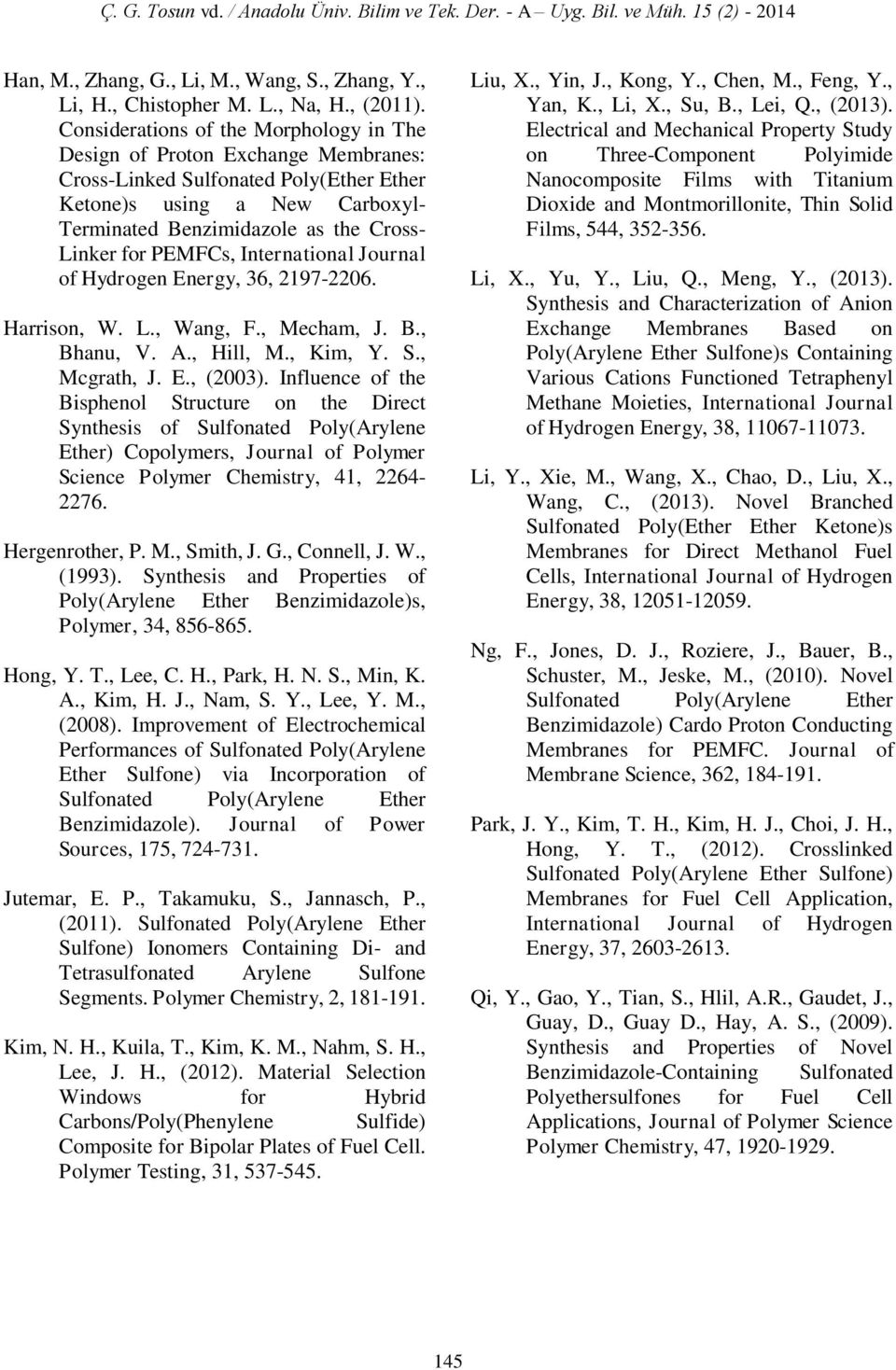 PEMFCs, International Journal of Hydrogen Energy, 36, 2197-2206. Harrison, W. L., Wang, F., Mecham, J. B., Bhanu, V. A., Hill, M., Kim, Y. S., Mcgrath, J. E., (2003).