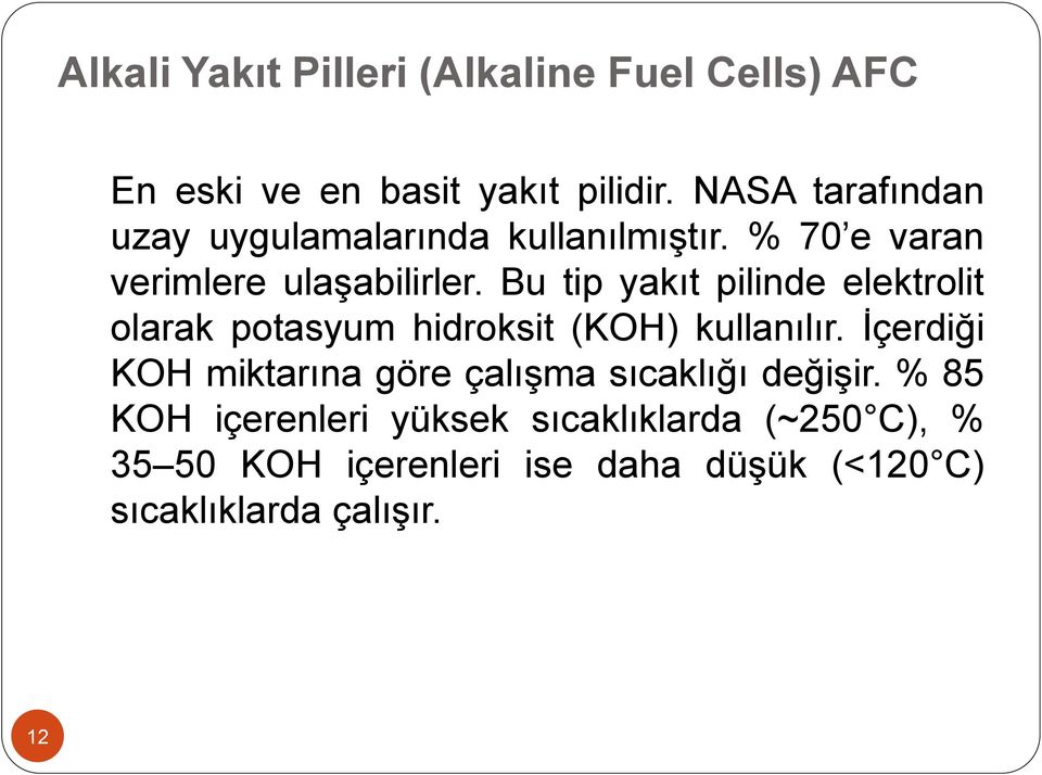 Bu tip yakıt pilinde elektrolit olarak potasyum hidroksit (KOH) kullanılır.