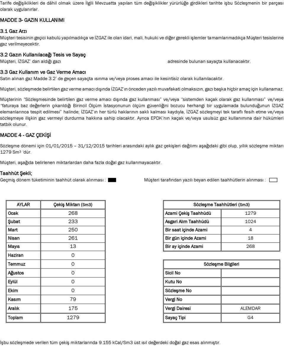 2 Gazın Kullanılacağı Tesis ve Sayaç Müşteri, İZGAZ dan aldığı gazı adresinde bulunan sayaçta kullanacaktır. 3.3 Gaz Kullanım ve Gaz Verme Amacı Satın alınan gaz Madde 3.