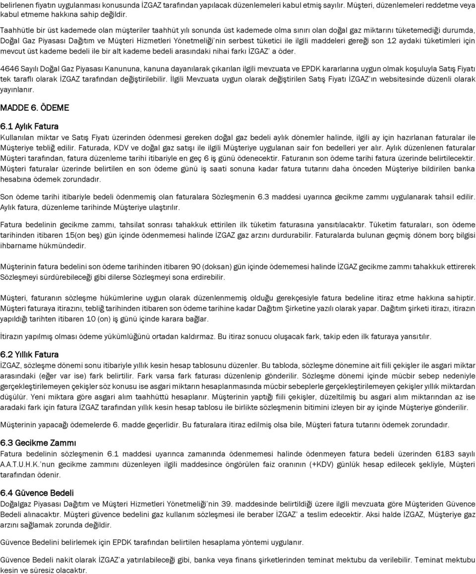 nin serbest tüketici ile ilgili maddeleri gereği son 12 aydaki tüketimleri için mevcut üst kademe bedeli ile bir alt kademe bedeli arasındaki nihai farkı İZGAZ a öder.