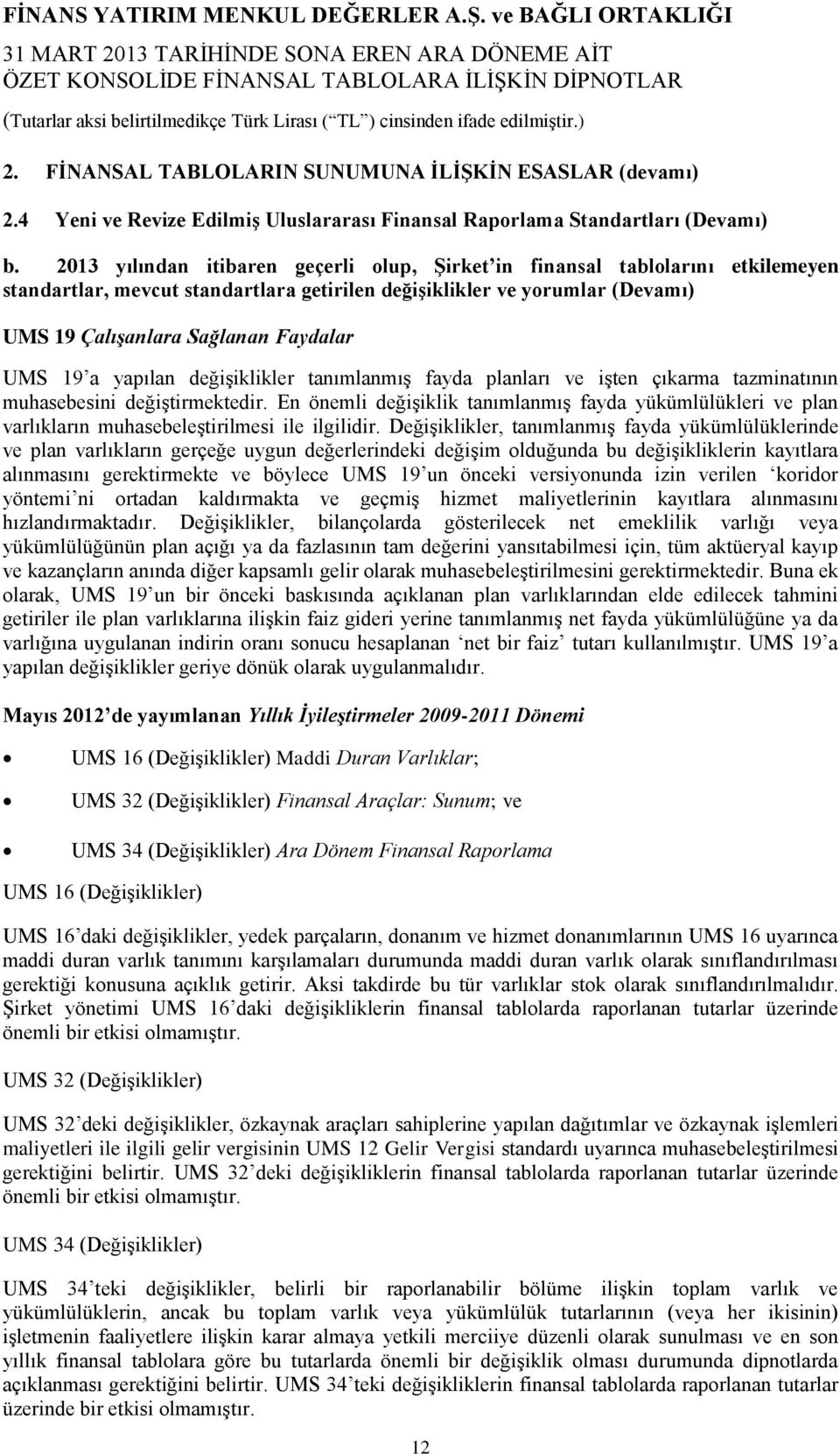 yapılan değişiklikler tanımlanmış fayda planları ve işten çıkarma tazminatının muhasebesini değiştirmektedir.