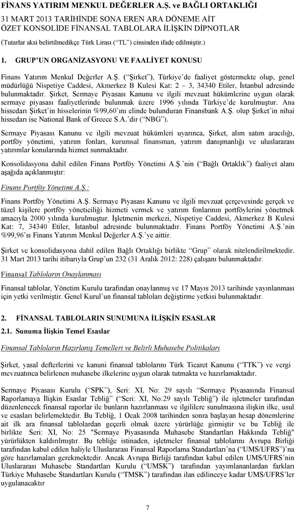 Şirket, Sermaye Piyasası Kanunu ve ilgili mevzuat hükümlerine uygun olarak sermaye piyasası faaliyetlerinde bulunmak üzere 1996 yılında Türkiye de kurulmuştur.