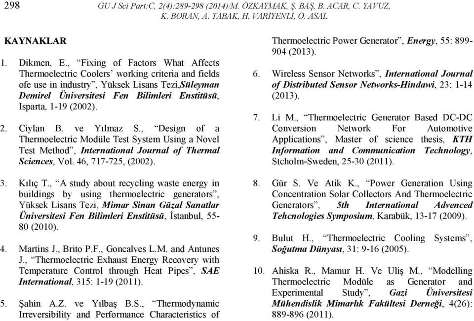 2. Ciylan B. ve Yılmaz S., Design of a Thermoelectric Modüle Test System Using a Novel Test Method, International Journal of Thermal Sciences, Vol. 46, 717-725, (2002). 3. Kılıç T.