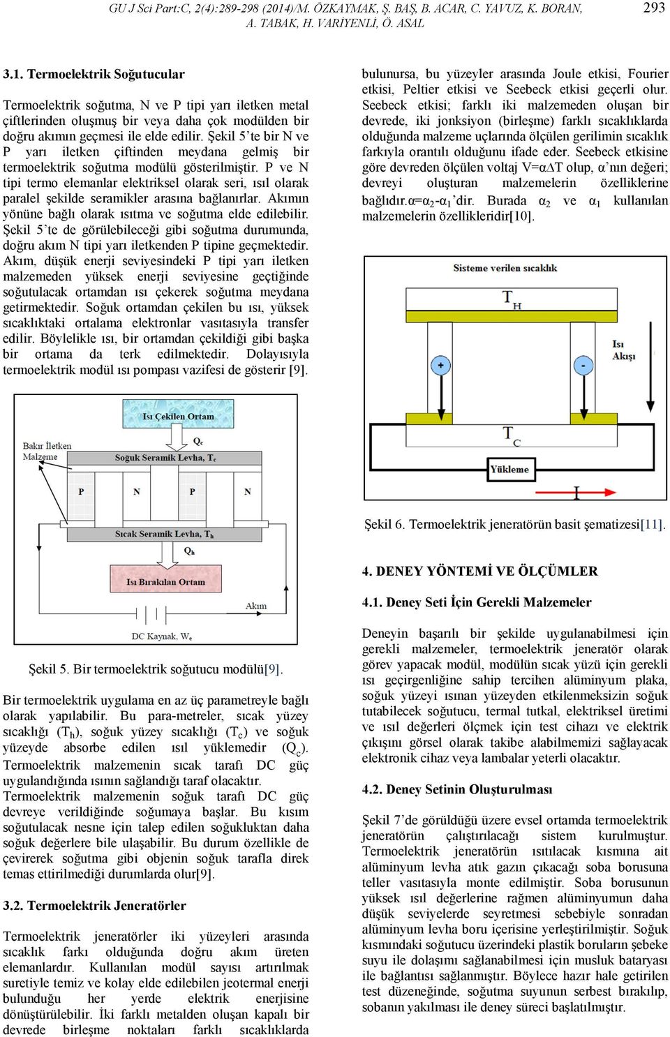 Termoelektrik Soğutucular Termoelektrik soğutma, N ve P tipi yarı iletken metal çiftlerinden oluşmuş bir veya daha çok modülden bir doğru akımın geçmesi ile elde edilir.