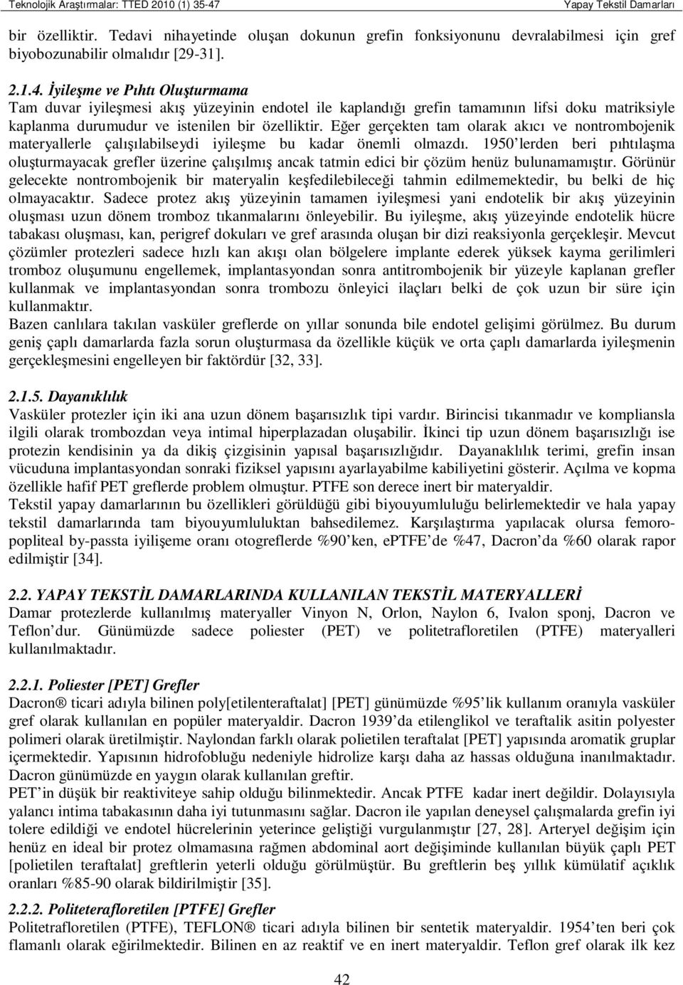 Đyileşme ve Pıhtı Oluşturmama Tam duvar iyileşmesi akış yüzeyinin endotel ile kaplandığı grefin tamamının lifsi doku matriksiyle kaplanma durumudur ve istenilen bir özelliktir.