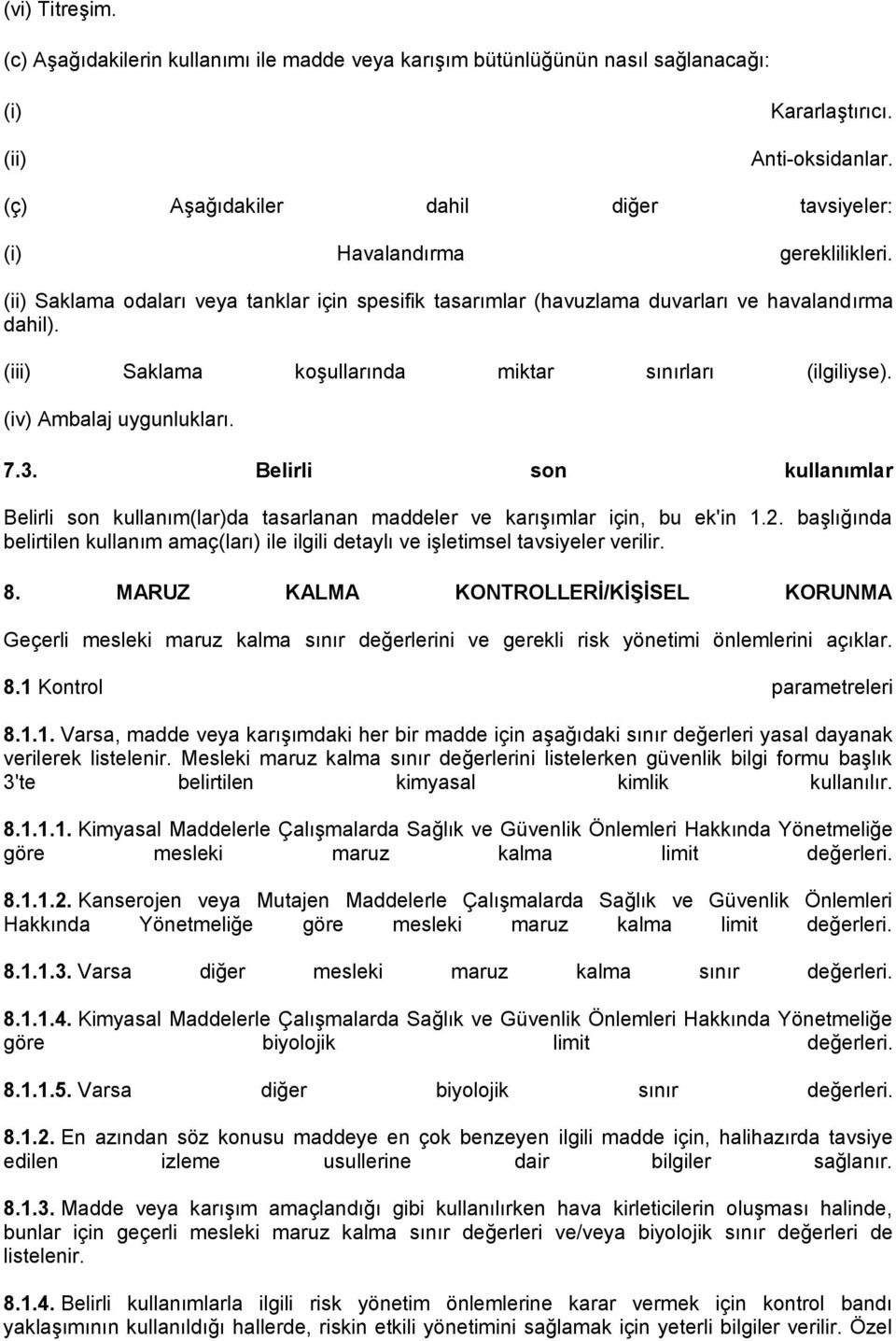 (iii) Saklama koşullarında miktar sınırları (ilgiliyse). (iv) Ambalaj uygunlukları. 7.3. Belirli son kullanımlar Belirli son kullanım(lar)da tasarlanan maddeler ve karışımlar için, bu ek'in 1.2.