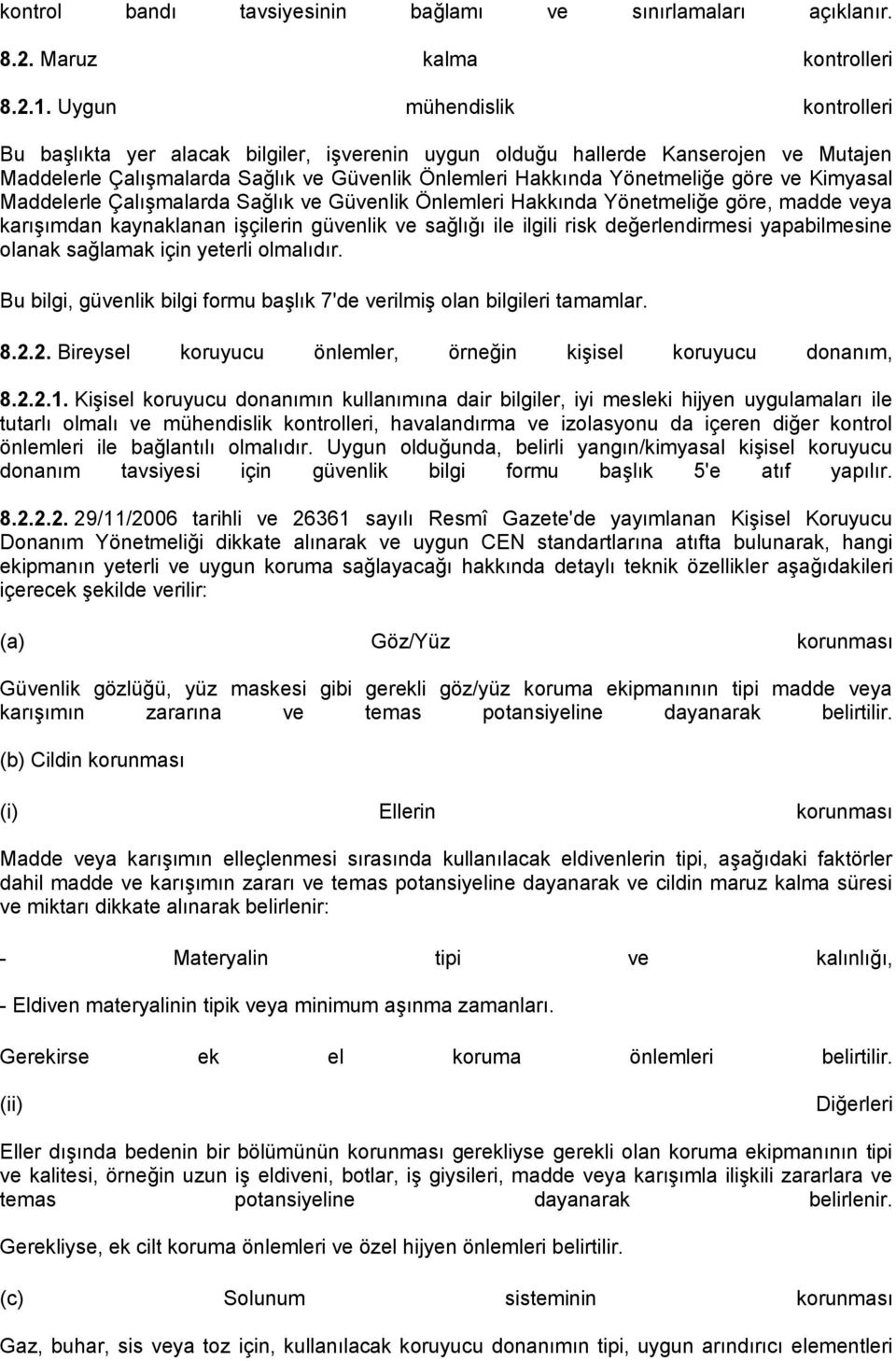 Kimyasal Maddelerle Çalışmalarda Sağlık ve Güvenlik Önlemleri Hakkında Yönetmeliğe göre, madde veya karışımdan kaynaklanan işçilerin güvenlik ve sağlığı ile ilgili risk değerlendirmesi yapabilmesine