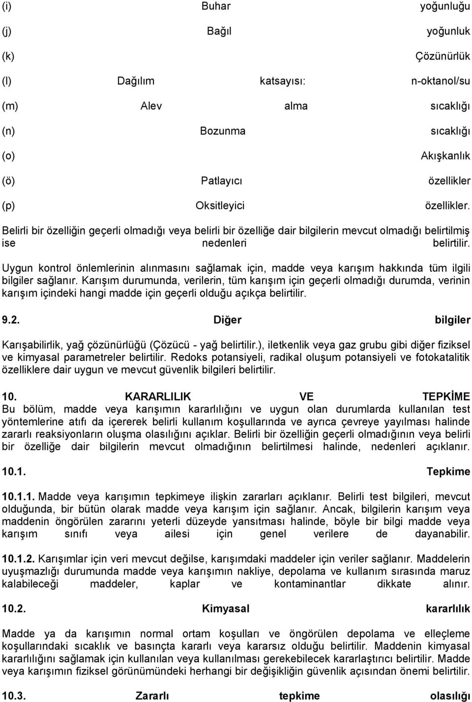 Uygun kontrol önlemlerinin alınmasını sağlamak için, madde veya karışım hakkında tüm ilgili bilgiler sağlanır.