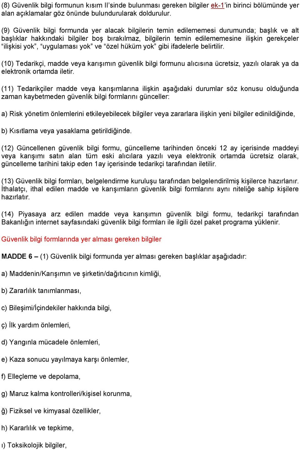 yok, uygulaması yok ve özel hüküm yok gibi ifadelerle belirtilir. (10) Tedarikçi, madde veya karışımın güvenlik bilgi formunu alıcısına ücretsiz, yazılı olarak ya da elektronik ortamda iletir.