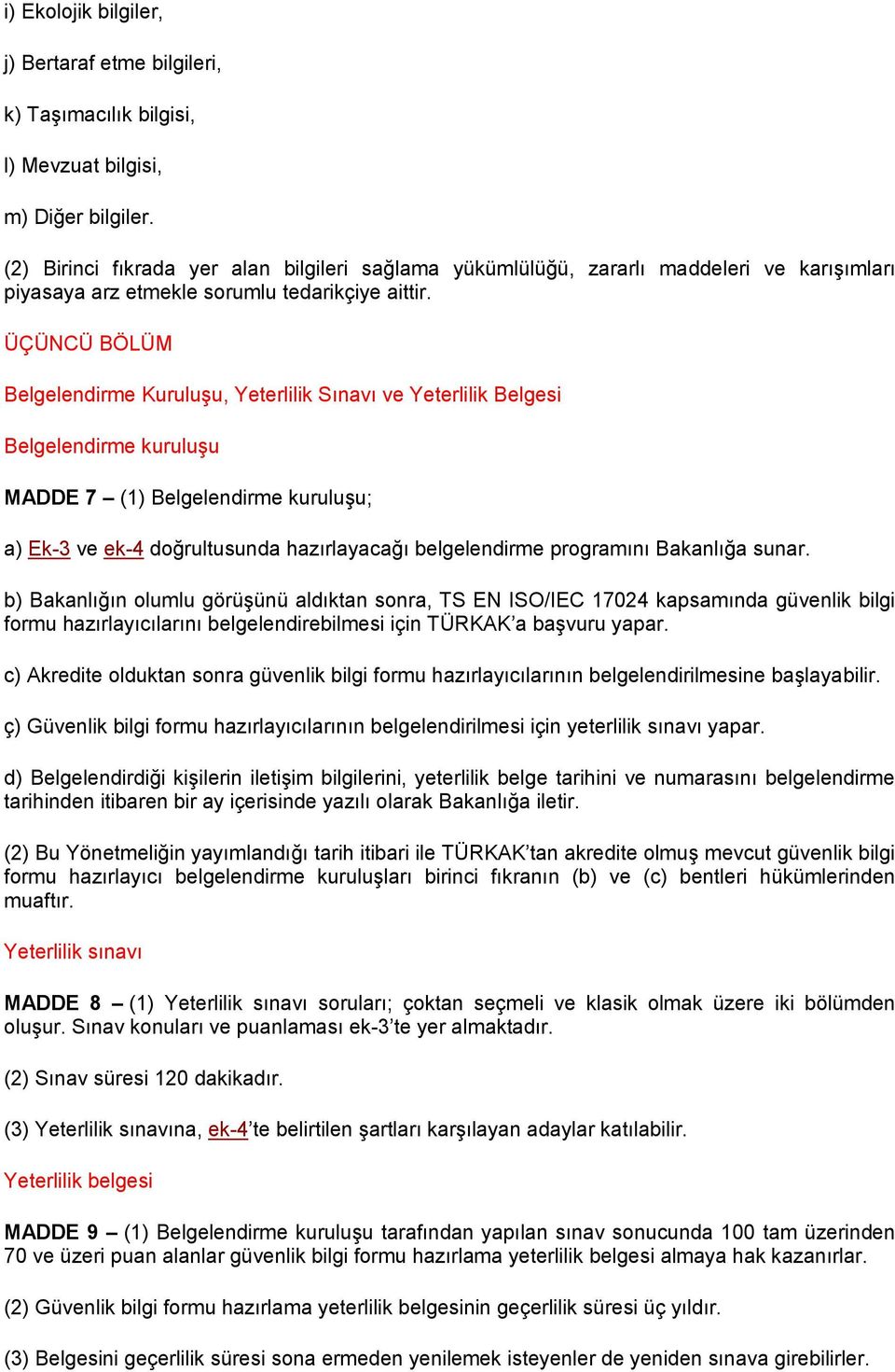 ÜÇÜNCÜ BÖLÜM Belgelendirme Kuruluşu, Yeterlilik Sınavı ve Yeterlilik Belgesi Belgelendirme kuruluşu MADDE 7 (1) Belgelendirme kuruluşu; a) Ek-3 ve ek-4 doğrultusunda hazırlayacağı belgelendirme