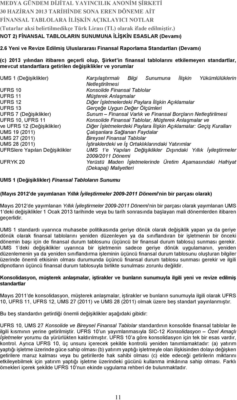 getirilen değişiklikler ve yorumlar UMS 1 (Değişiklikler) Karşılaştırmalı Bilgi Sunumuna İlişkin Yükümlülüklerin Netleştirilmesi UFRS 10 Konsolide Finansal Tablolar UFRS 11 Müşterek Anlaşmalar UFRS