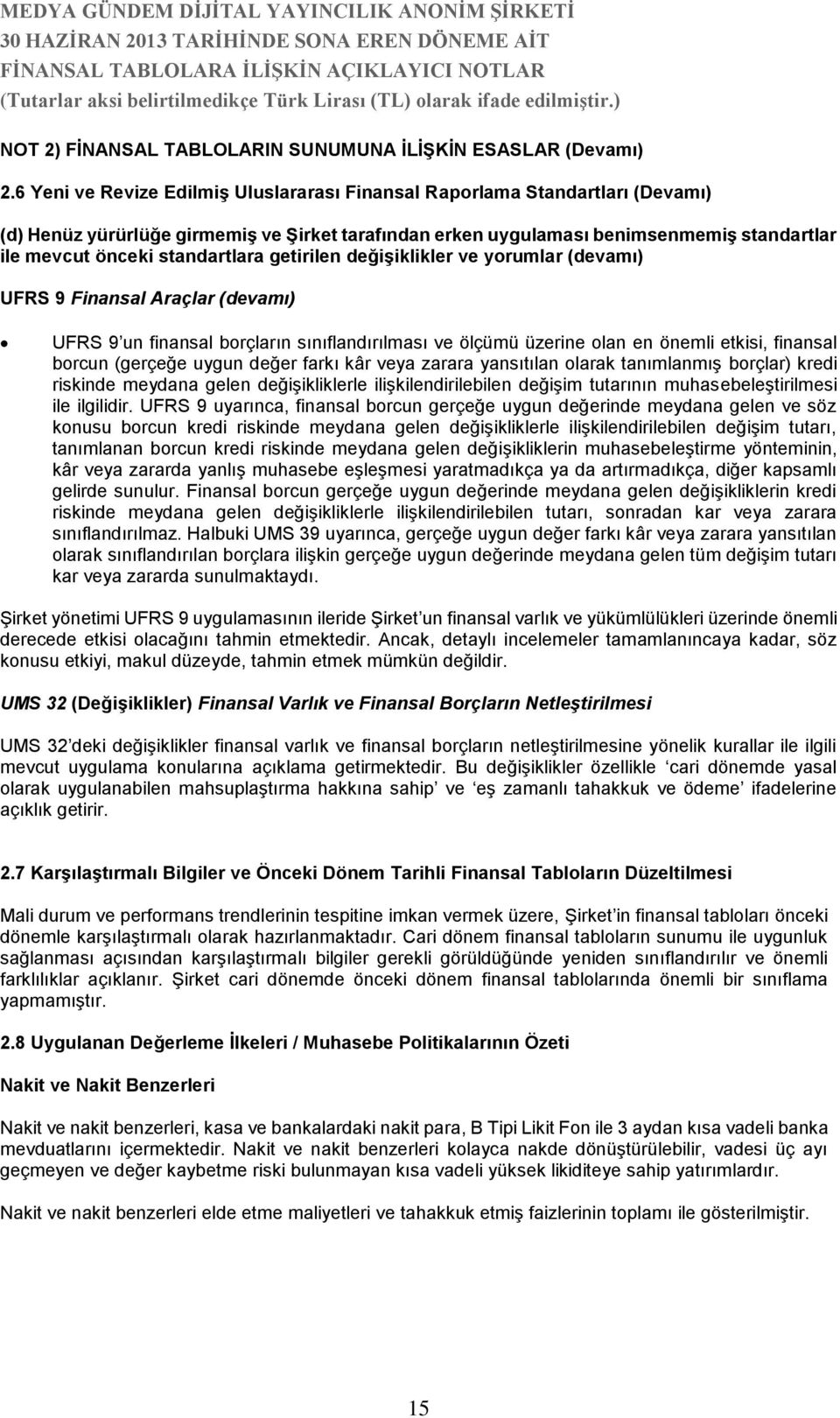 standartlara getirilen değişiklikler ve yorumlar (devamı) UFRS 9 Finansal Araçlar (devamı) UFRS 9 un finansal borçların sınıflandırılması ve ölçümü üzerine olan en önemli etkisi, finansal borcun