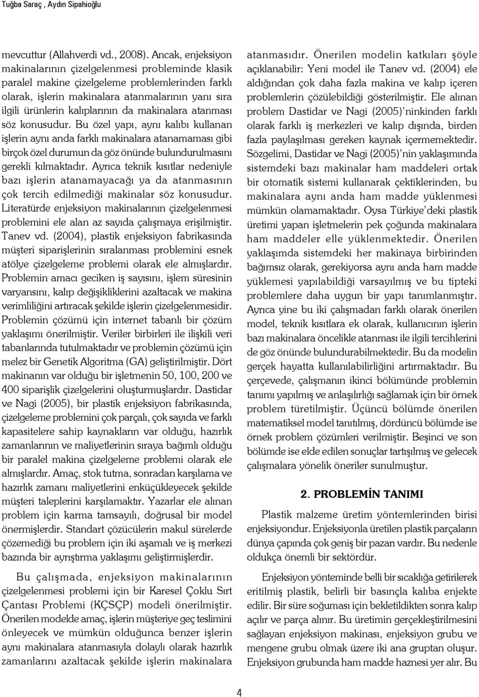 makinalara atanması söz konusudur. Bu özel yapı, aynı kalıbı kullanan işlerin aynı anda falı makinalara atanamaması gibi birçok özel durumun da göz önünde bulundurulmasını gerekli kılmaktadır.