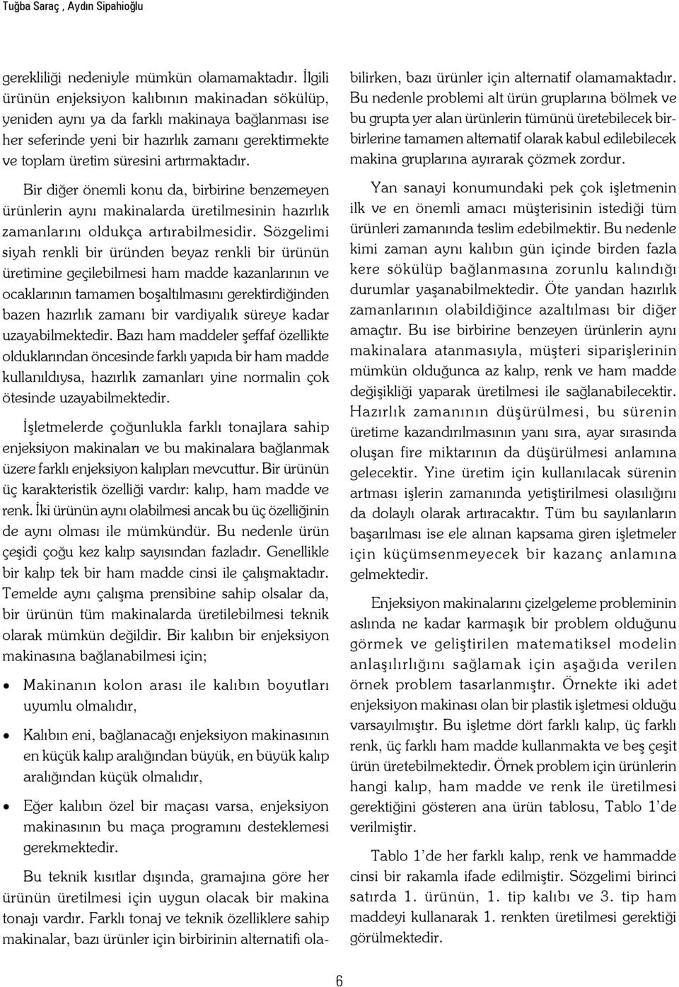 Bir diğer önemli konu da, birbirine benzemeyen ürünlerin aynı makinalarda üretilmesinin hazırlık zamanlarını oldukça artırabilmesidir.