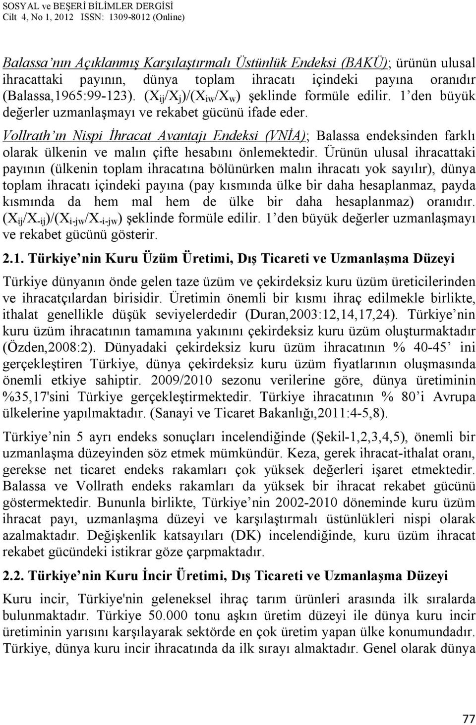 Vollrath ın Nispi İhracat Avantajı Endeksi (VNİA); Balassa endeksinden farklı olarak ülkenin ve malın çifte hesabını önlemektedir.