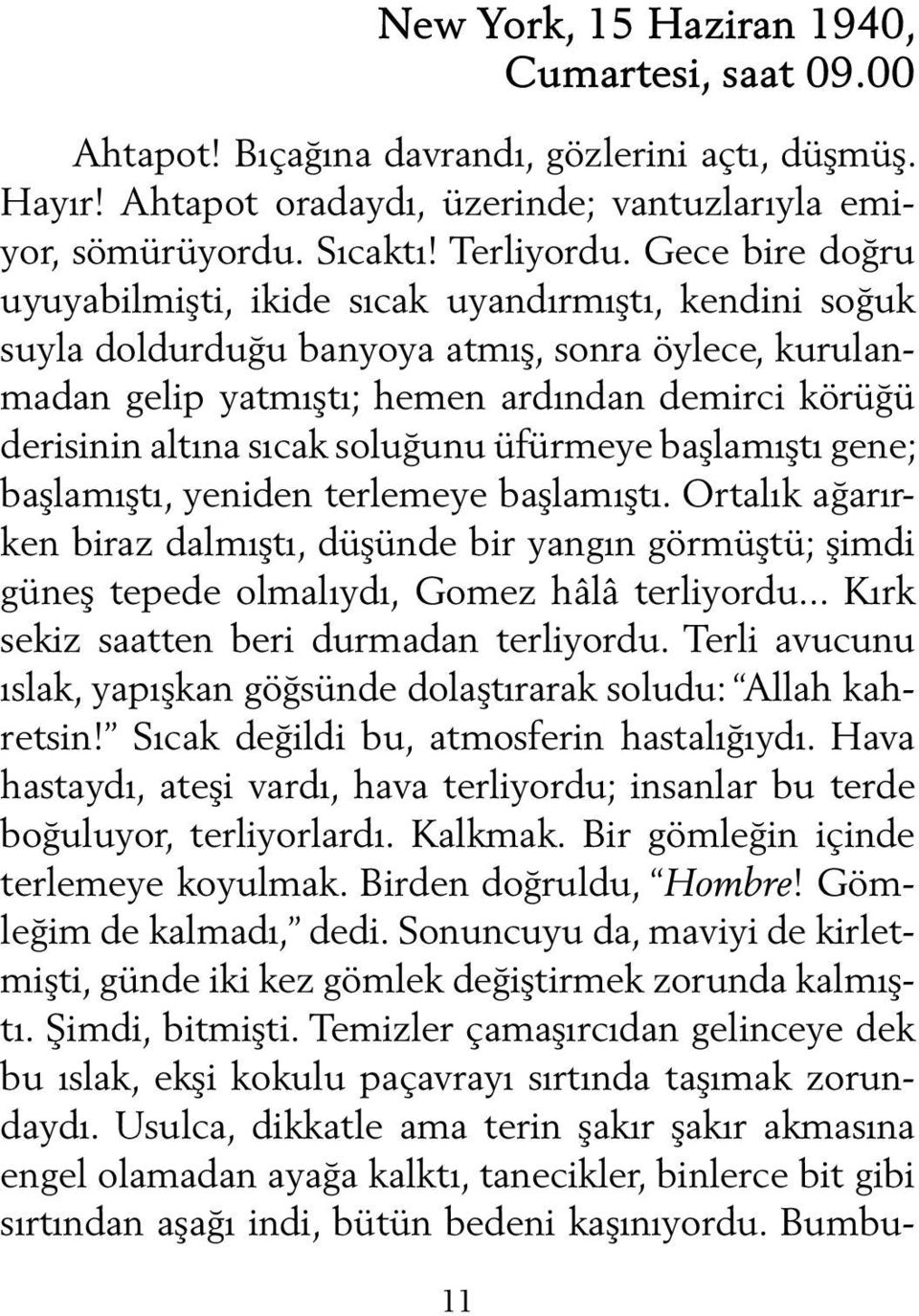 soluğunu üfürmeye başlamıştı gene; başlamıştı, yeniden terlemeye başlamıştı. Ortalık ağarırken biraz dalmıştı, düşünde bir yangın görmüştü; şimdi güneş tepede olmalıydı, Gomez hâlâ terliyordu.