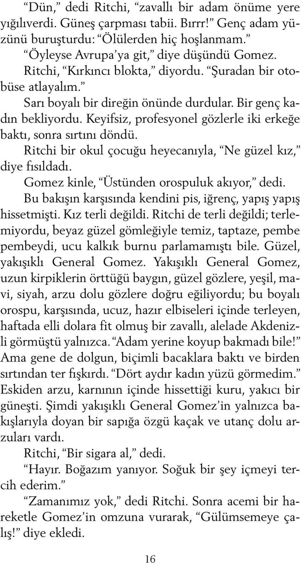 Keyifsiz, profesyonel gözlerle iki erkeğe baktı, sonra sırtını döndü. Ritchi bir okul çocuğu heyecanıyla, Ne güzel kız, diye fısıldadı. Gomez kinle, Üstünden orospuluk akıyor, dedi.