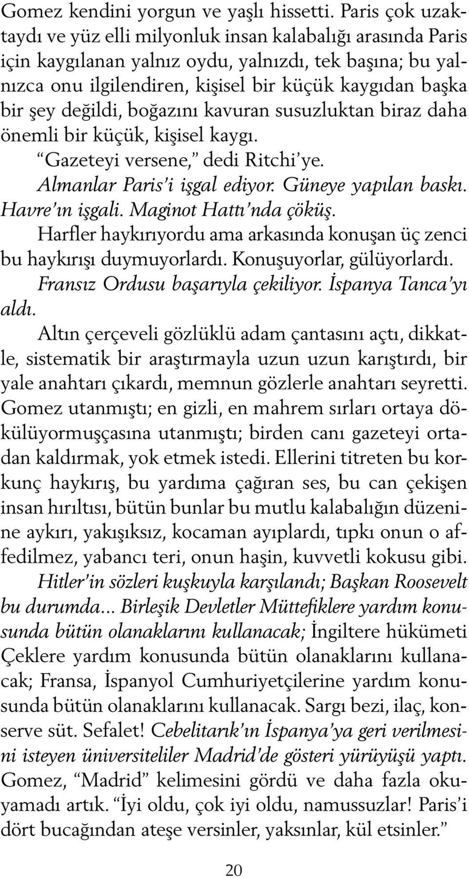 değildi, boğazını kavuran susuzluktan biraz daha önemli bir küçük, kişisel kaygı. Gazeteyi versene, dedi Ritchi ye. Almanlar Paris i işgal ediyor. Güneye yapılan baskı. Havre ın işgali.