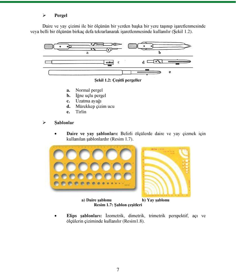 2: ÇeĢitli pergeller Daire ve yay Ģablonları: Belirli ölçülerde daire ve yay çizmek için kullanılan Ģablonlardır (Resim 1.7).
