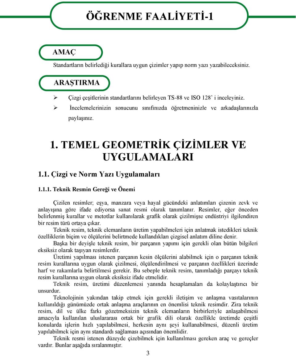 1. Çizgi ve Norm Yazı Uygulamaları 1.1.1. Teknik Resmin Gereği ve Önemi Çizilen resimler; eģya, manzara veya hayal gücündeki anlatımları çizenin zevk ve anlayıģına göre ifade ediyorsa sanat resmi olarak tanımlanır.