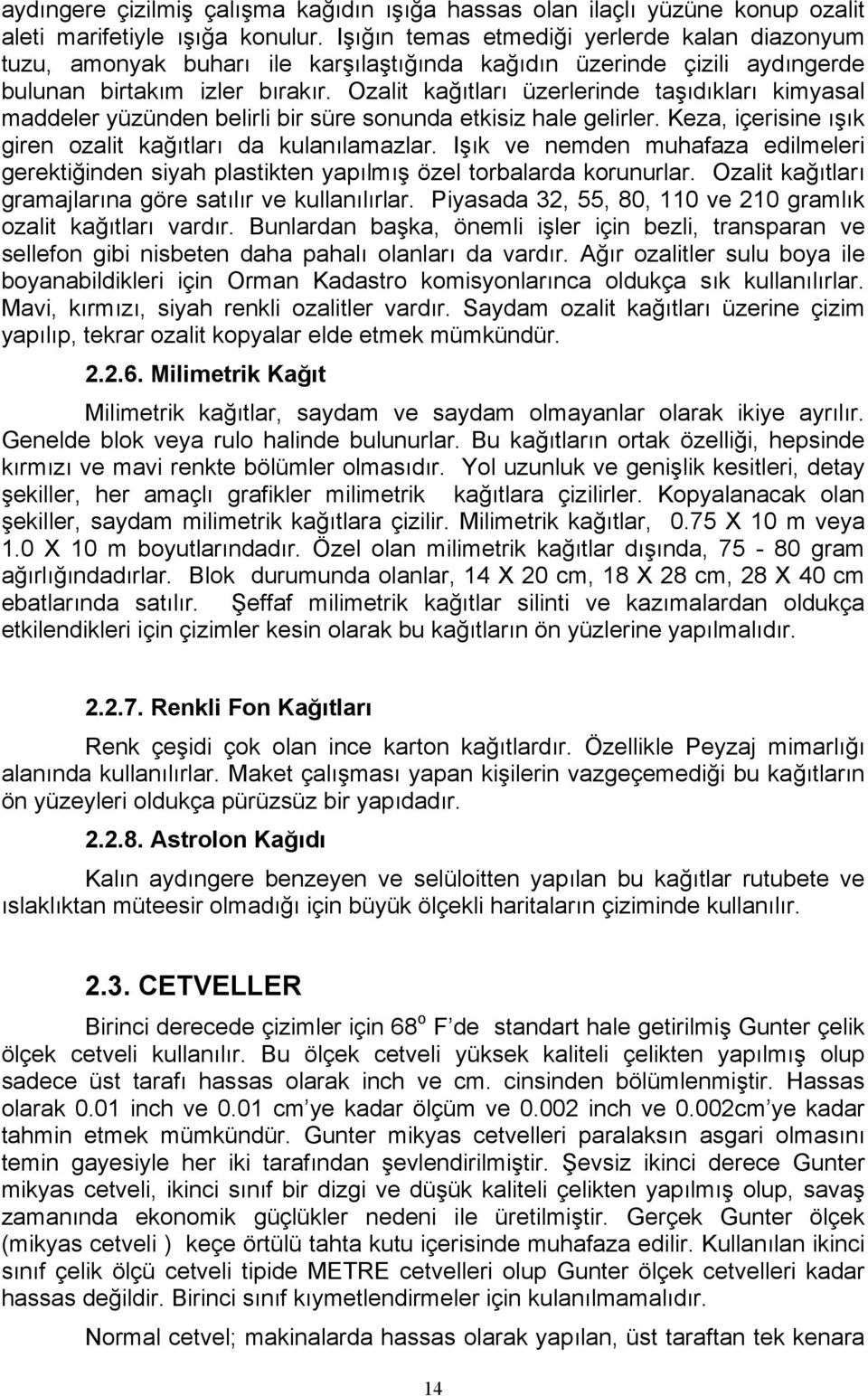 Ozalit kağıtları üzerlerinde taşıdıkları kimyasal maddeler yüzünden belirli bir süre sonunda etkisiz hale gelirler. Keza, içerisine ışık giren ozalit kağıtları da kulanılamazlar.