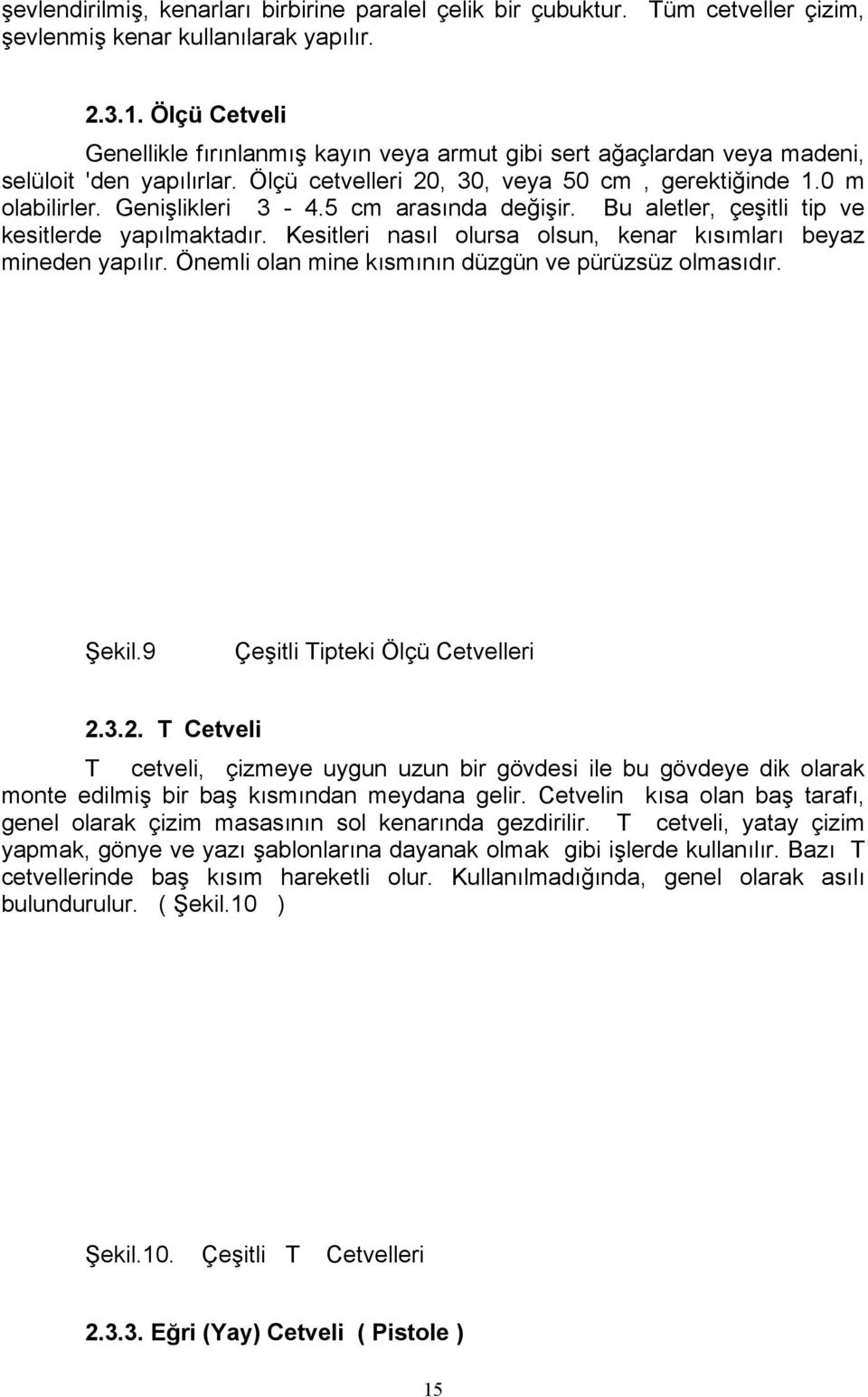 5 cm arasında değişir. Bu aletler, çeşitli tip ve kesitlerde yapılmaktadır. Kesitleri nasıl olursa olsun, kenar kısımları beyaz mineden yapılır. Önemli olan mine kısmının düzgün ve pürüzsüz olmasıdır.