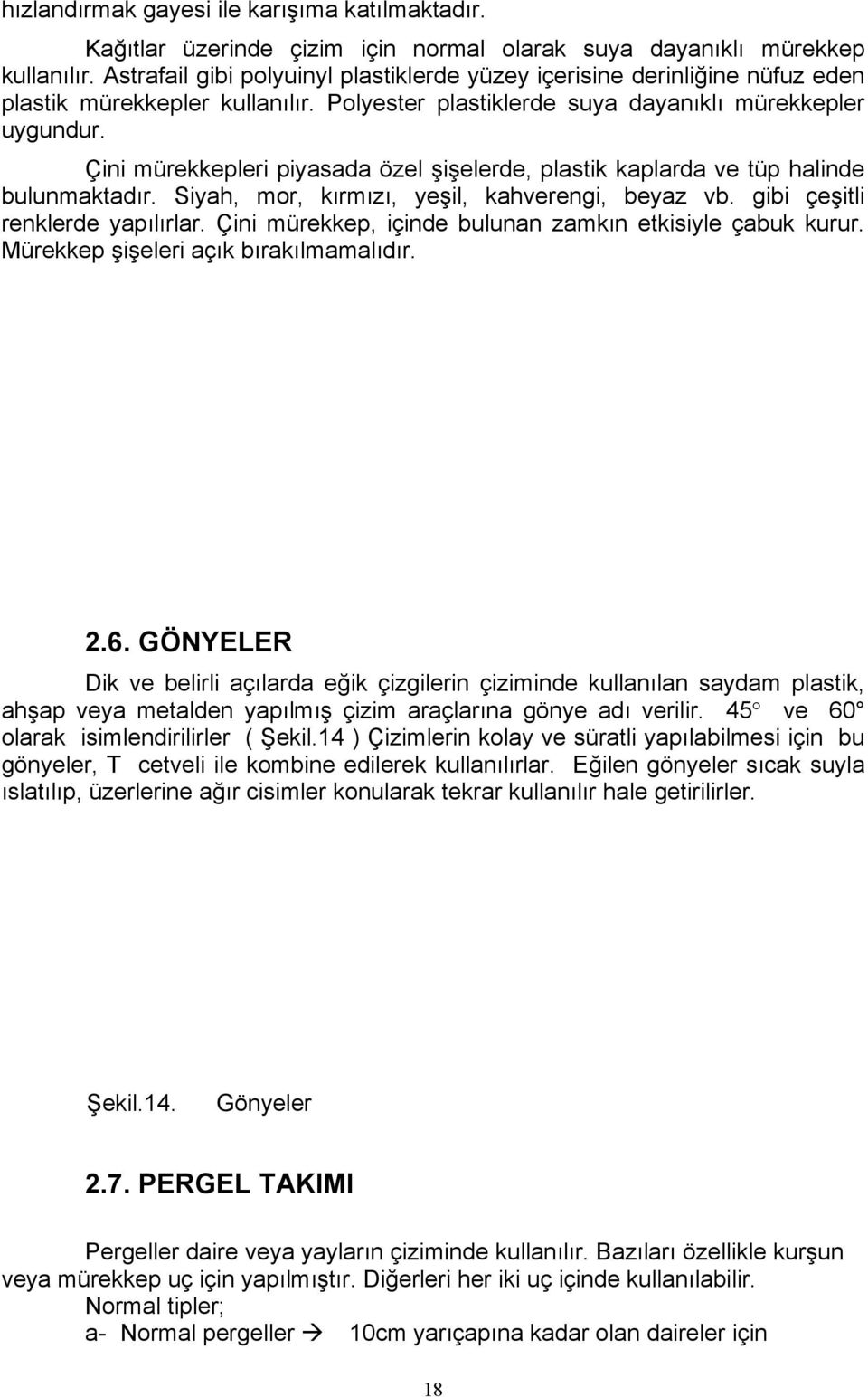 Çini mürekkepleri piyasada özel şişelerde, plastik kaplarda ve tüp halinde bulunmaktadır. Siyah, mor, kırmızı, yeşil, kahverengi, beyaz vb. gibi çeşitli renklerde yapılırlar.