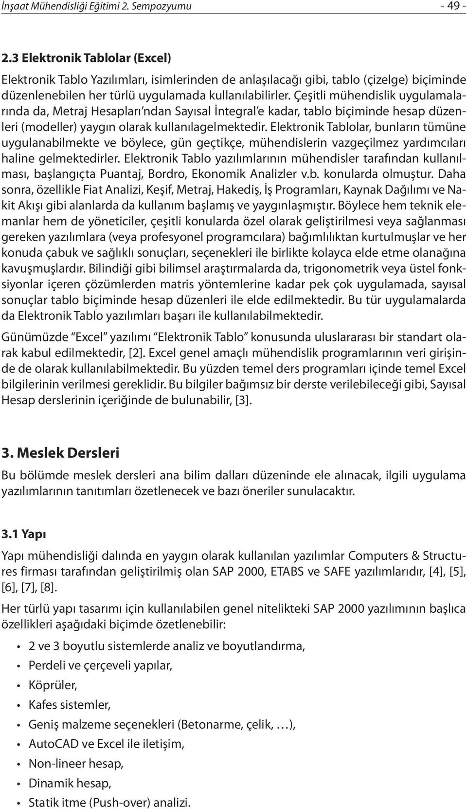 Elektronik Tablolar, bunların tümüne uygulanabilmekte ve böylece, gün geçtikçe, mühendislerin vazgeçilmez yardımcıları haline gelmektedirler.